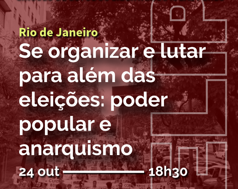 24/10 – CELIP Rio de Janeiro – Se Organizar e Lutar para Além das Eleições: Poder Popular e Anarquismo