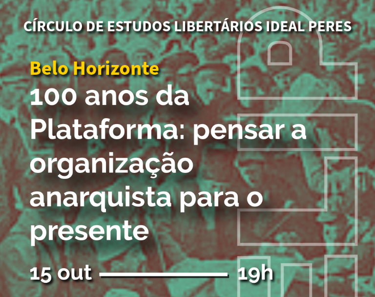 15/10 – CELIP Belo Horizonte – 100 anos da Plataforma Organizacional: pensar a organização anarquista para o presente